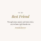 To My Best Friend message card for engraved cuff bracelet: Through every season and every story, you've been right beside me. Friends forever