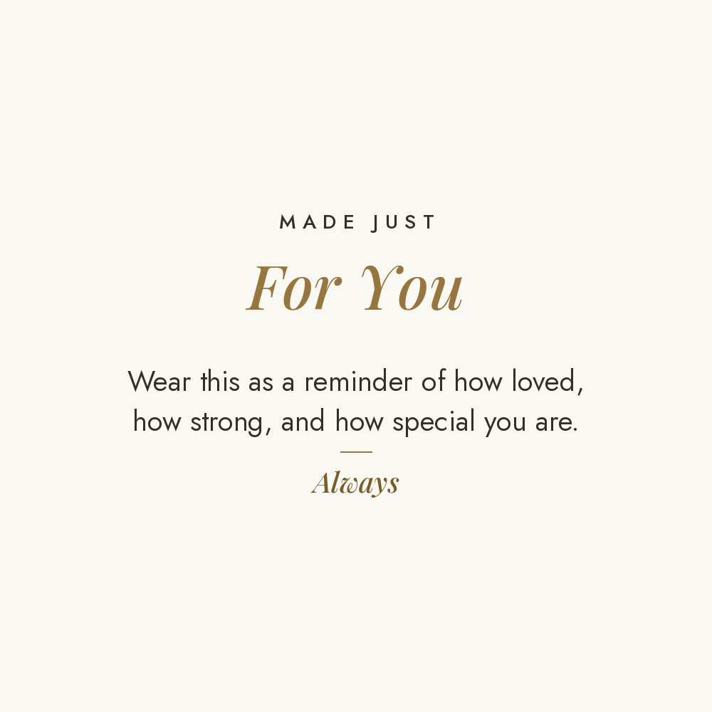 Made Just For You message card for engraved cuff bracelet: Wear this as a reminder of how loved, how strong, and how special you are. Always