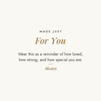Made Just For You message card for engraved cuff bracelet: Wear this as a reminder of how loved, how strong, and how special you are. Always