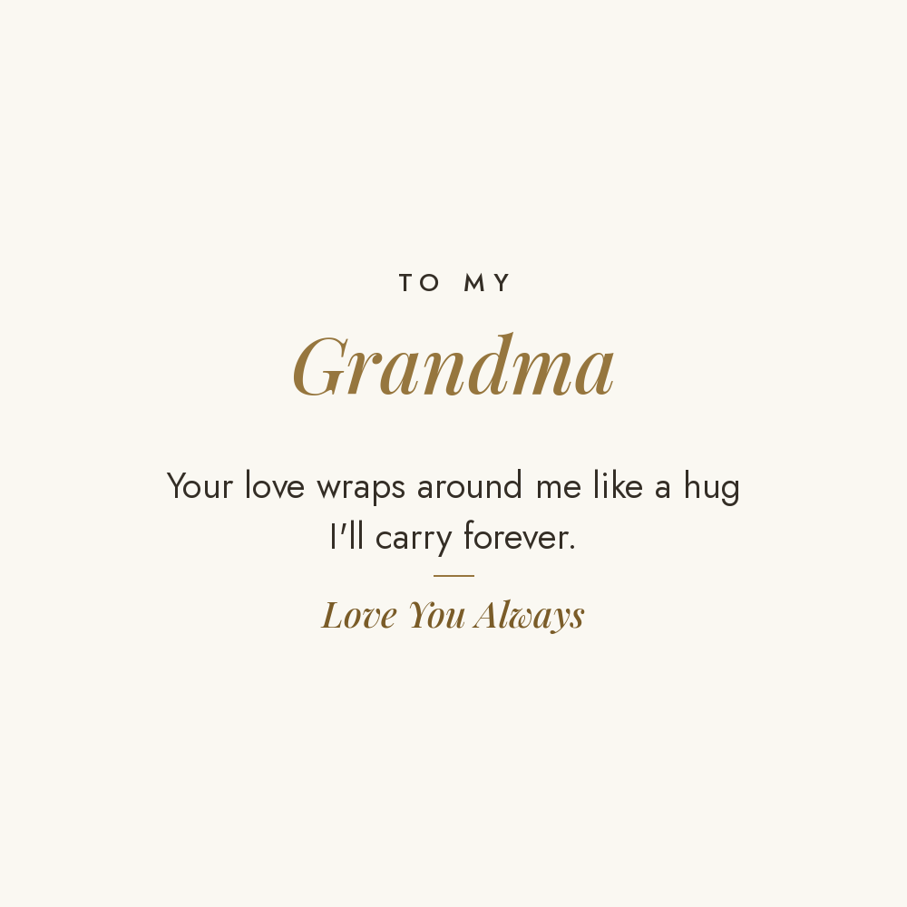 To My Grandma message card for engraved cuff bracelet: Your love wraps around me like a hug I'll carry forever. Love You Always
