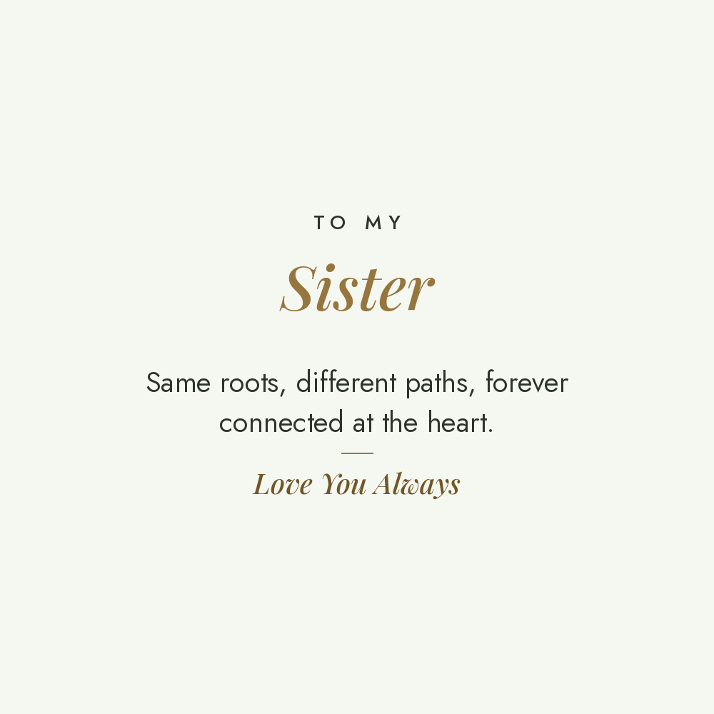 To My Sister message card for engraved cuff bracelet: Same roots, different paths, forever connected at the heart. Love You Always