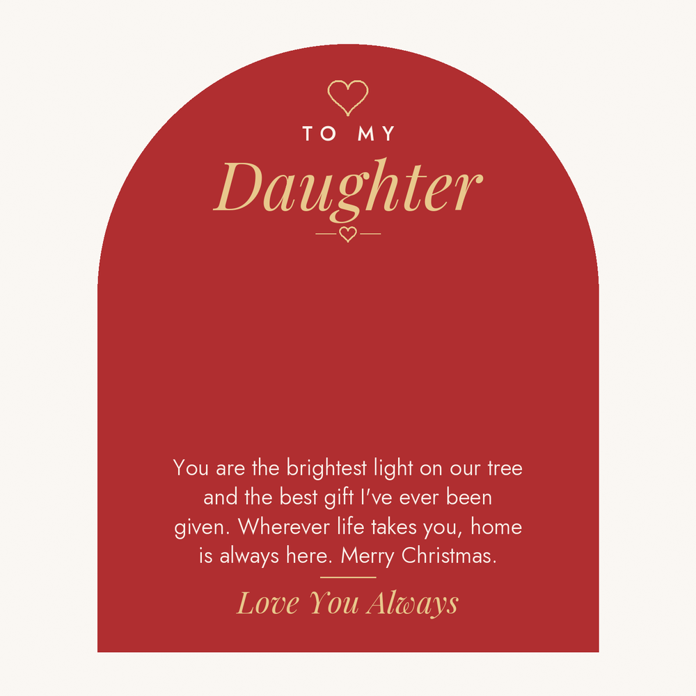 Modern message card: To My Daughter. You are the brightest light on our tree and the best gift I've ever been given. Wherever life takes you, home is always here. Merry Christmas. Love You Always