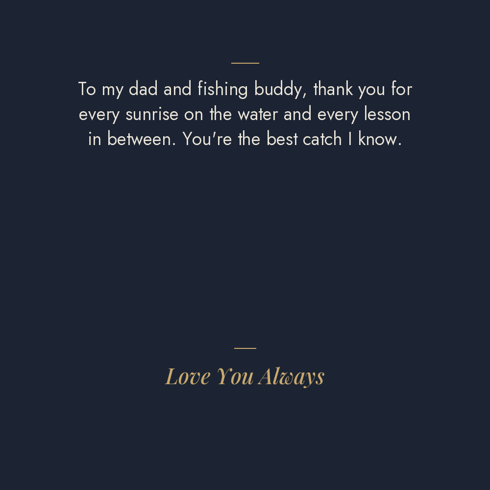 Best Catch I Know fishing message card: To my dad and fishing buddy, thank you for every sunrise on the water and every lesson in between. You’re the best catch I know. Love You Always