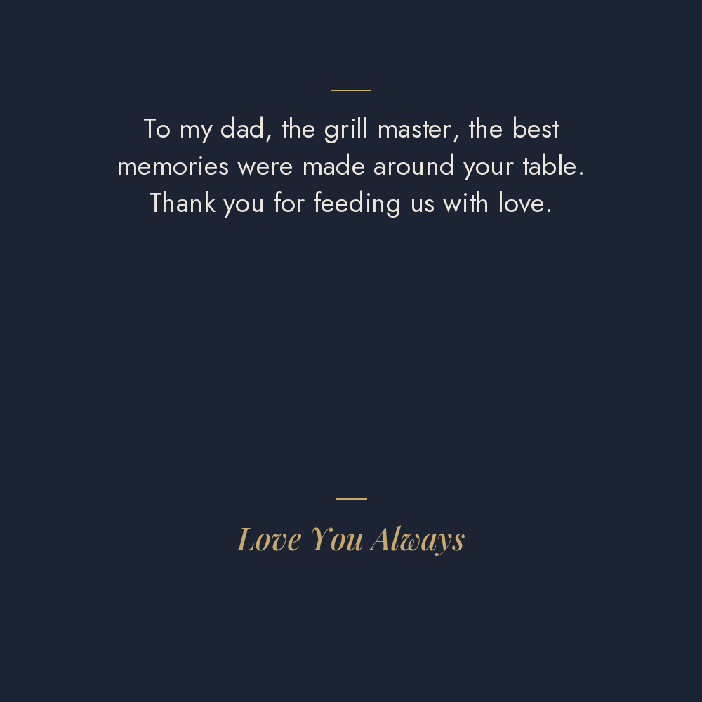 Grill Master message card: To my dad, the grill master, the best memories were made around your table. Thank you for feeding us with love. Love You Always