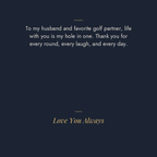 My Hole in One golf message card: To my husband and favorite golf partner, life with you is my hole in one. Thank you for every round, every laugh, and every day. Love You Always