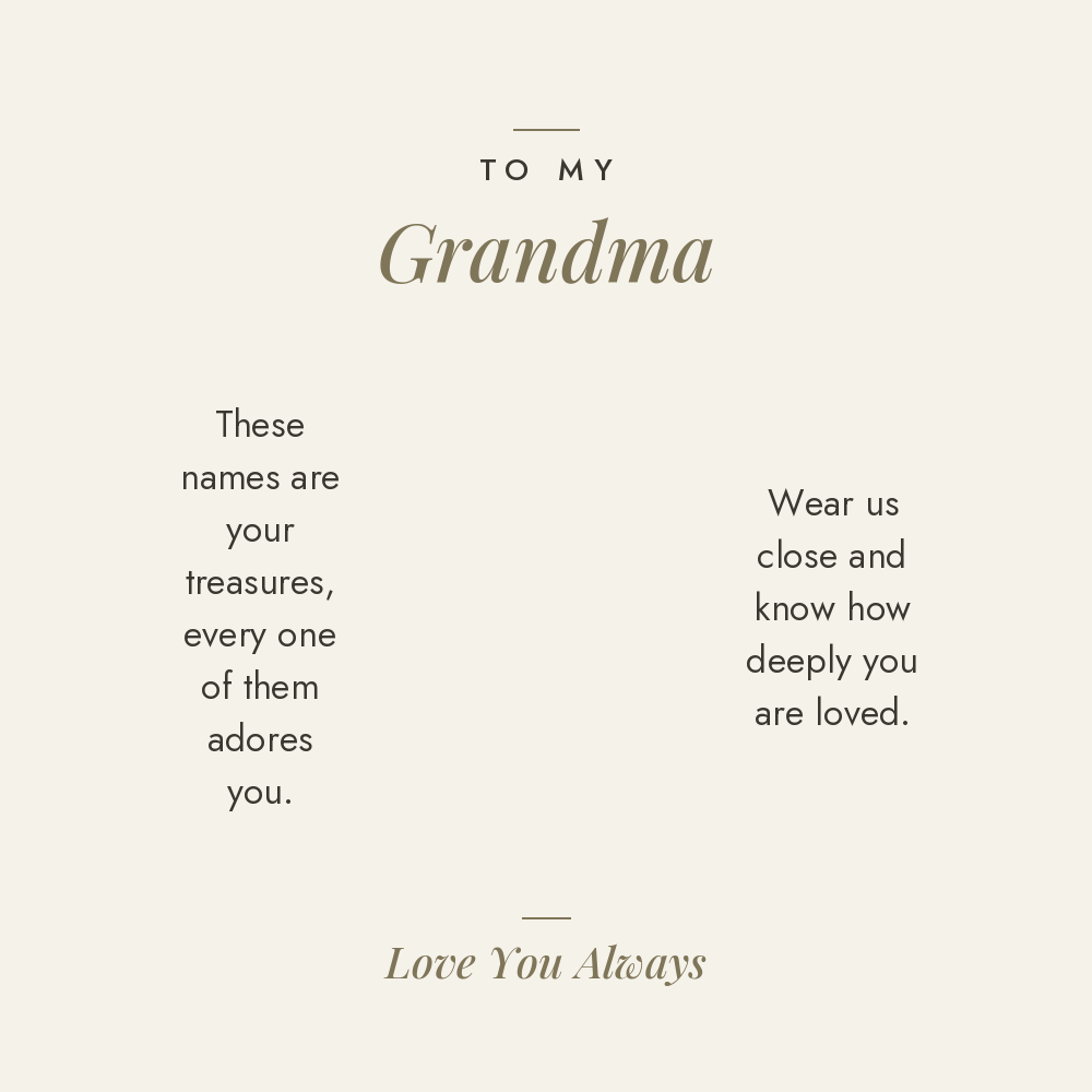 To My Grandma message card for vertical name necklace: these names are your treasures, every one of them adores you. Wear us close and know how deeply you are loved. Love You Always