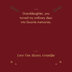 Granddaughter Christmas message card from Grandpa: you turned my ordinary days into favorite memories. Love You Always, Grandpa